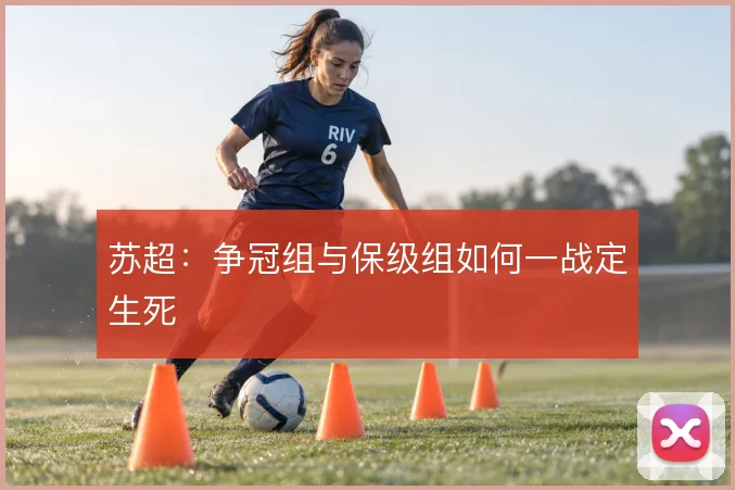 苏超:争冠组与保级组如何一战定生死