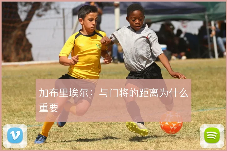加布里埃尔：与门将的距离为什么重要