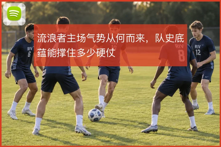 流浪者主场气势从何而来，队史底蕴能撑住多少硬仗