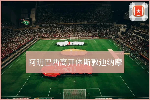 阿明巴西离开休斯敦迪纳摩