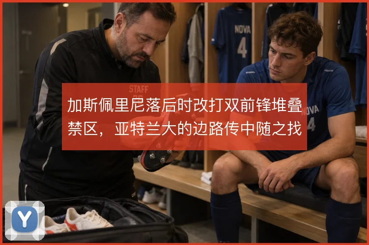 加斯佩里尼落后时改打双前锋堆叠禁区，亚特兰大的边路传中随之找到落点