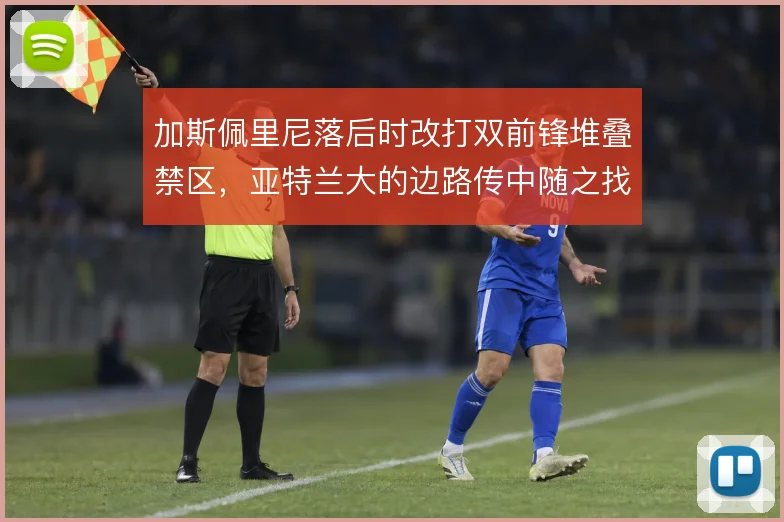 加斯佩里尼落后时改打双前锋堆叠禁区，亚特兰大的边路传中随之找到落点